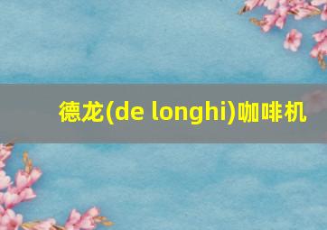 德龙(de longhi)咖啡机